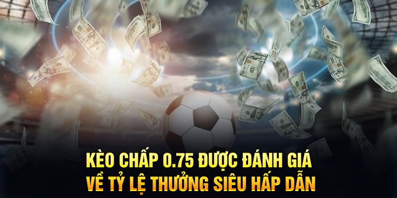 Kèo chấp 0.75 là gì?